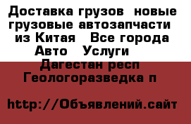 Доставка грузов (новые грузовые автозапчасти) из Китая - Все города Авто » Услуги   . Дагестан респ.,Геологоразведка п.